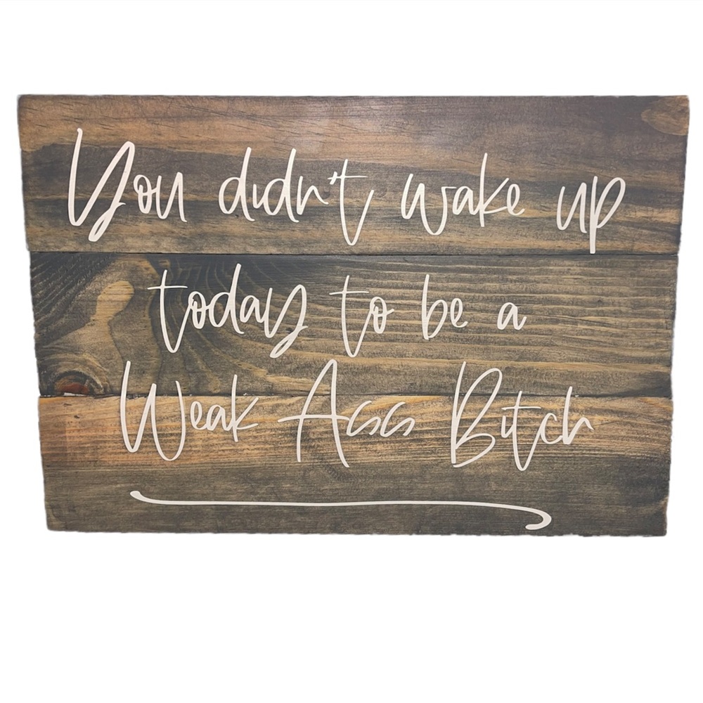 WOOD SIGN You Didn’t Wake Up to be a Weak Ass Bitch HANDMADE 🇺🇸